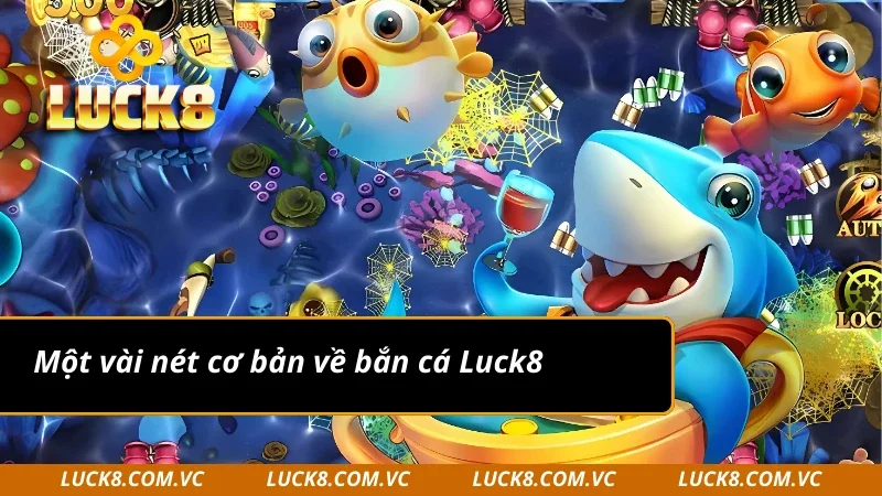 Sơ lược về bắn cá Luck8