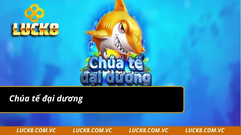 Làm bá chủ thế giới đại dương cùng với chúa tể đại dương tại bắn cá Luck8