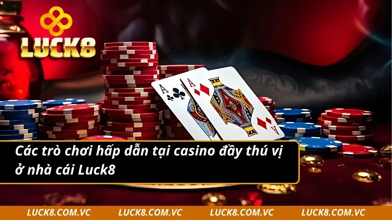 Giới thiệu tổng quan về các trò chơi tại Casino LUCK8