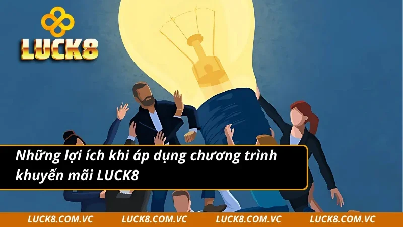 Những lợi ích khi áp dụng chương trình khuyến mãi LUCK8