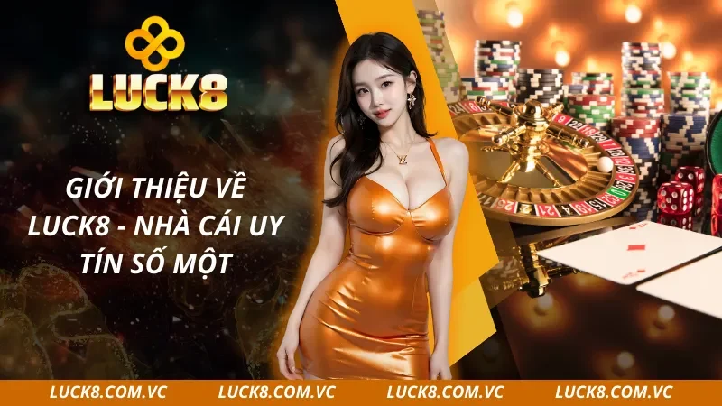 Tổng quan về nhà cái xanh chín bậc nhất Luck8