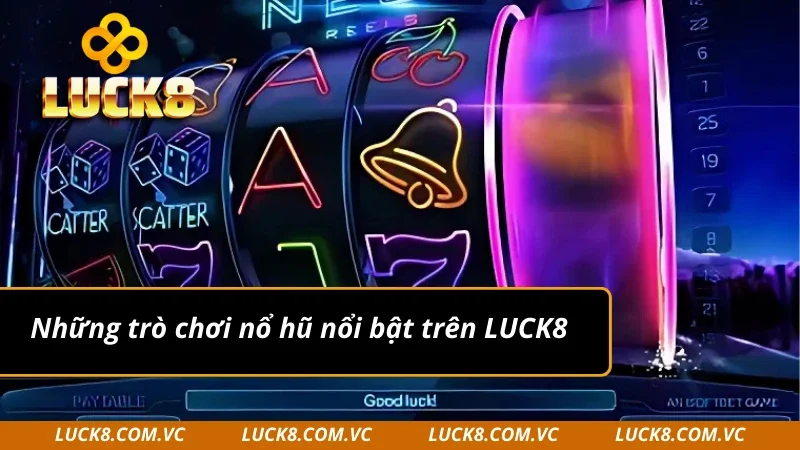 Những trò chơi nổ hũ nổi bật trên LUCK8