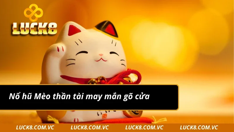 Mèo thần tài tại nổ hũ Luck8