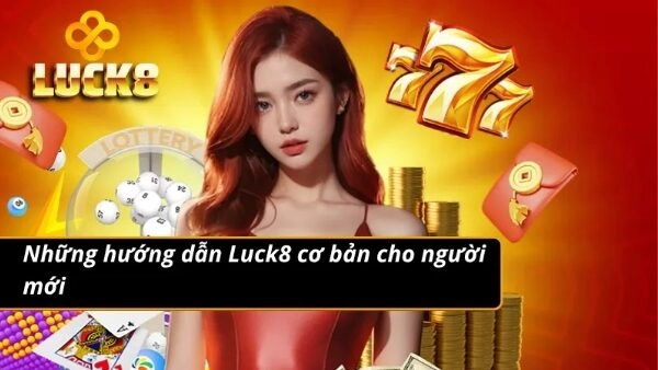 Các hướng dẫn Luck8 cơ bản cho tân cược